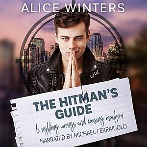 The Hitman's Guide to Righting Wrongs and Causing Mayhem by Alice Winters
