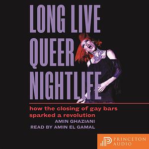 Long Live Queer Nightlife: How the Closing of Gay Bars Sparked A Revolution by Amin Ghaziani