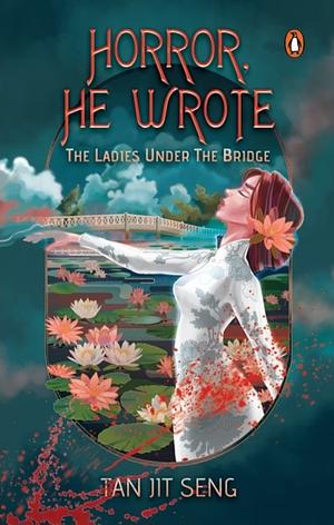 Horror, He Wrote: The Ladies Under the Bridge by Tan Jit Seng