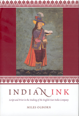 Indian Ink: Script and Print in the Making of the English East India Company by Miles Ogborn