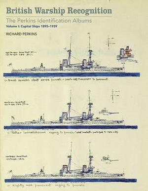 British Warship Recognition: The Perkins Identification Album: Volume I, Capital Ships 1895-1939 by Richard Perkins