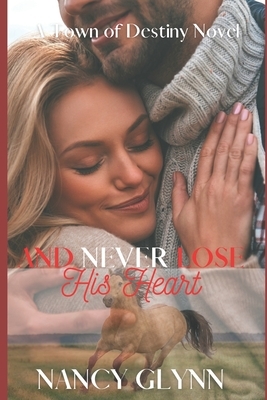 And Never Lose His Heart: A Town of Destiny Novel by Nancy Glynn