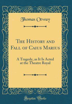 The History And Fall Of Caius Marius, 1680 by Thomas Otway