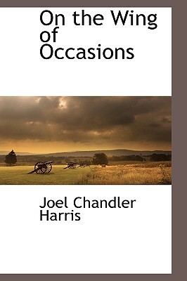 On the Wing of Occasions by Joel Chandler Harris