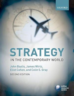 Strategy in the Contemporary World: An Introduction to Strategic Studies by John Baylis, Colin S. Gray, James J. Wirtz