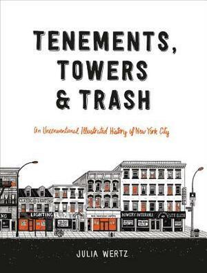 Tenements, Towers & Trash: An Unconventional Illustrated History of New York City by Julia Wertz