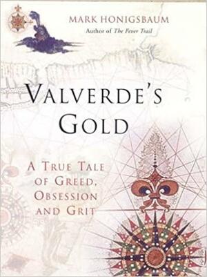 Valverde's Gold: A True Tale of Greed, Obsession and Grit by Mark Honigsbaum