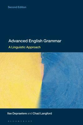 Advanced English Grammar: A Linguistic Approach by Chad Langford, Ilse Depraetere