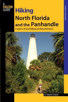 Hiking North Florida and the Panhandle: A Guide to 30 Great Walking and Hiking Adventures by M. Timothy O'Keefe