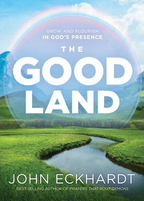 The Good Land: Grow and Flourish in God's Presence by John Eckhardt