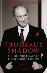 Trudeau's Shadow: The Life and Legacy of Pierre Elliott Trudeau by Andrew Cohen, J.L. Granatstein
