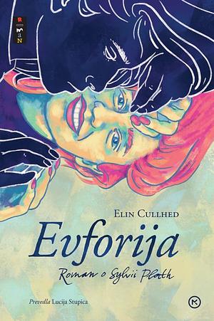 Evforija: roman o Sylvii Plath by Elin Cullhed