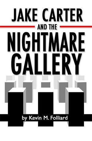 Jake Carter and the Nightmare Gallery by Kevin M. Folliard, Kevin M. Folliard