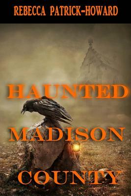 Haunted Madison County: Hauntings, Mysteries, and Urban Legends by Suzie Ratliff, Rebecca Patrick-Howard