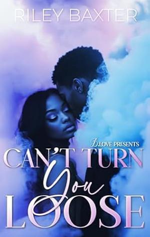 Can't Turn You Loose by Riley Baxter