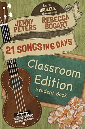 21 Songs in 6 Days: Classroom Edition: Student Book: Learn Ukulele the Easy Way by Jenny Peters, Rebecca Bogart