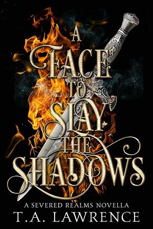 A Face to Slay the Shadows by T.A. Lawrence