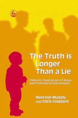 The Truth Is Longer Than a Lie: Children's Experiences of Abuse and Professional Interventions by Chris Goddard