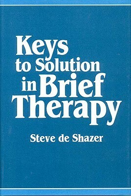 Keys to Solution in Brief Therapy by Steve De Shazer