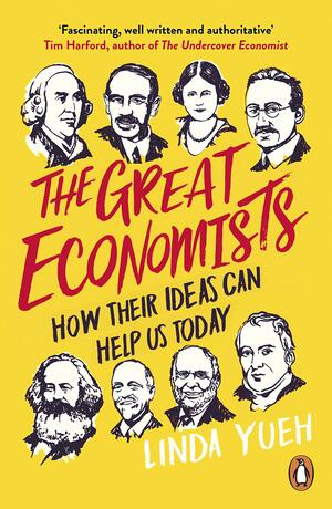 The Great Economists: How Their Ideas Can Help Us Today by Linda Yueh