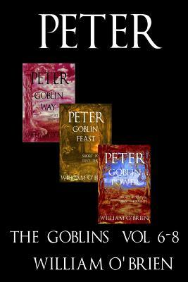 Peter: The Goblins - Short Poems & Tiny Thoughts: A Darkened Fairytale, Vol 6-8 by William O'Brien