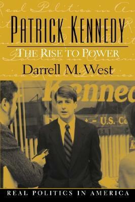 Patrick Kennedy: The Rise to Power by Darrell M. West