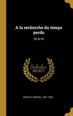 À la recherche du temps perdu: 05 Pt.03 by Marcel Proust