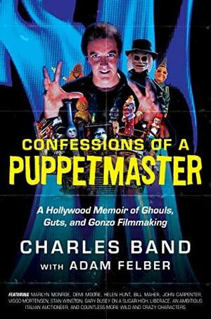 Confessions of a Puppetmaster: A Hollywood Memoir of Ghouls, Guts, and Gonzo Filmmaking by Charles Band, Adam Felber