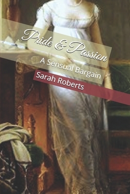 Pride & Passion: A Sensual Bargain by Sarah Roberts
