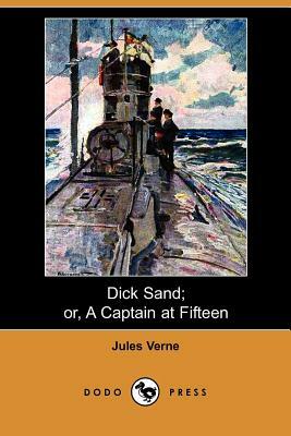 Dick Sand; Or, a Captain at Fifteen (Dodo Press) by Jules Verne