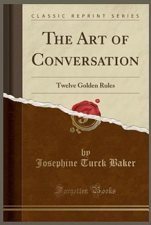 The Art of Conversation: 12 golden rules  by Josephine Turck Baker