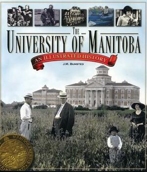 The University of Manitoba: An Illustrated History by J. M. Bumsted