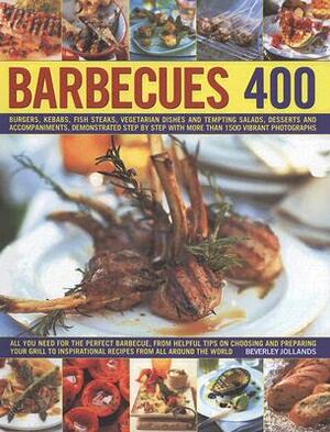 400 Barbecues: Sizzling Summer Recipes for Barbecues, Grills, Griddles, Marinades, Rubs, Sauces and Side Dishes, with More Than 1500 by Beverley Jollands