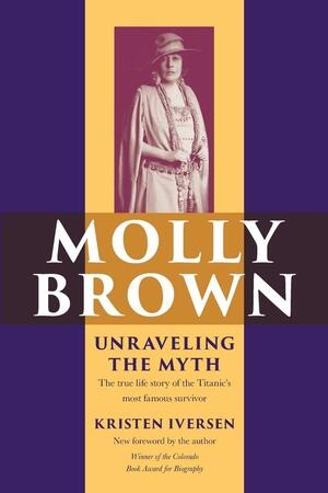 Molly Brown: Unraveling the Myth by Muffet Brown, Kristen Iversen