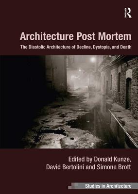 Architecture Post Mortem: The Diastolic Architecture of Decline, Dystopia, and Death by 