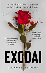 EXODAI: A Shockingly Honest Memoir of Love, Obsession and Torture by Elizabeth Hendrick
