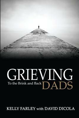 Grieving Dads: To the Brink and Back by David Dicola, Kelly Farley