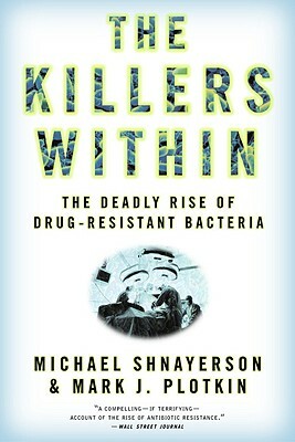 The Killers Within: The Deadly Rise of Drug-Resistant Bacteria by Michael Shnayerson
