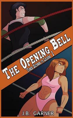 The Opening Bell: A Wrestling Romance by J. B. Garner