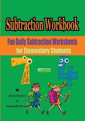 Subtraction Workbook: Fun Daily Subtraction Worksheets for Elementary Students by Somayeh Nazari, Reza Nazari