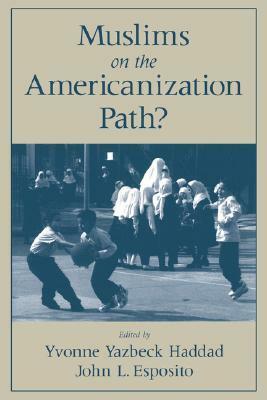 Muslims on the Americanization Path? by Yvonne Yazbeck Haddad, John L. Esposito