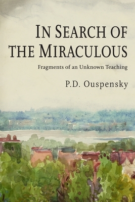 In Search of the Miraculous by P. D. Ouspensky, P. D. Uspenskii