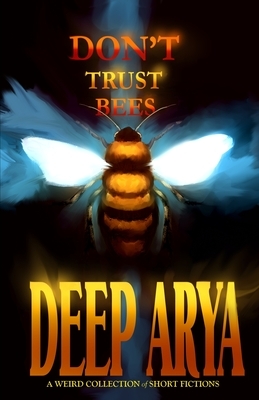 Don't Trust Bees by Deep Arya
