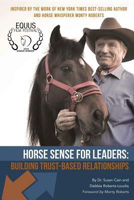 Horse Sense for Leaders: Building Trust-Based Relationships by Susan Cain, Debbie Roberts-Loucks