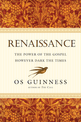 Renaissance: The Power of the Gospel However Dark the Times by Os Guinness