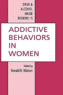 Addictive Behaviors in Women by Ronald Ross Watson