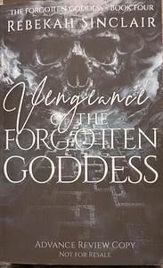 Vengeance of The Forgotten Goddess  by Rebekah Sinclair