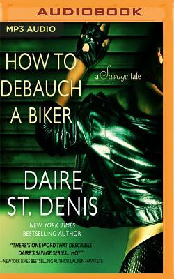 How to Debauch a Biker: A Savage Tale by Daire St. Denis