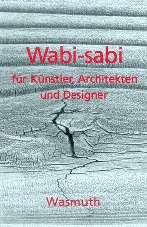 Wabi-sabi für Künstler, Architekten und Designer. Japans Philosophie der Bescheidenheit. by Matthias Dietz, Leonard Koren, Leonard Koren