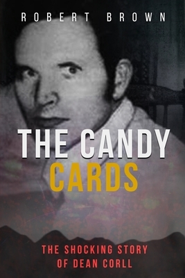 The Candy Cards: The Shocking Story of Dean Corll by Robert Brown